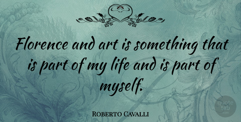 Roberto Cavalli Quote About Art, Florence, Art Is: Florence And Art Is Something...