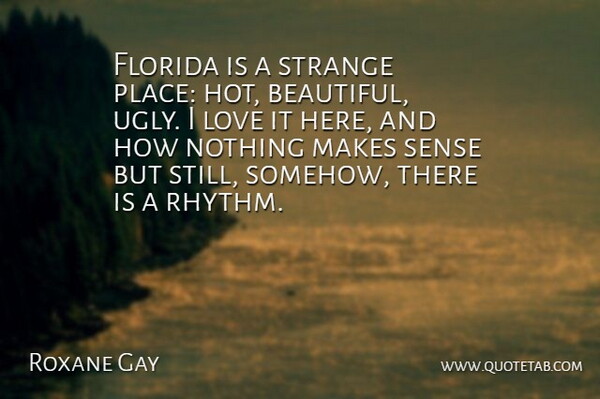 Roxane Gay Quote About Florida, Love, Strange: Florida Is A Strange Place...