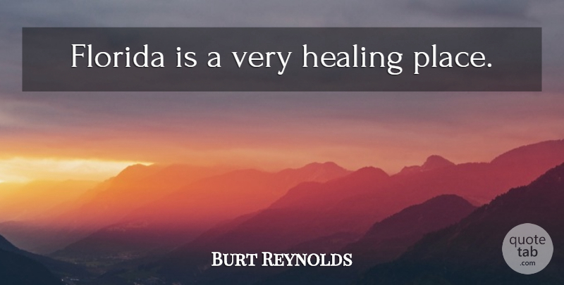 Burt Reynolds Quote About Healing, Florida: Florida Is A Very Healing...