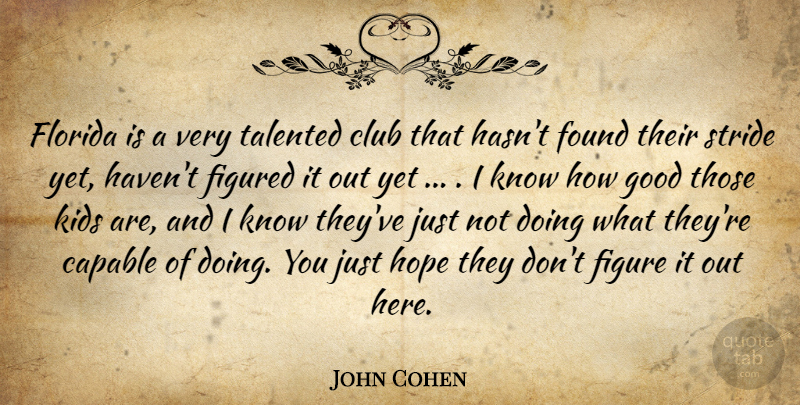 John Cohen Quote About Capable, Club, Figured, Florida, Found: Florida Is A Very Talented...
