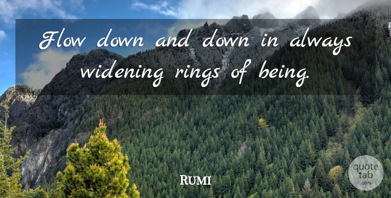 Rumi Quote About Flow, Down And, Rings: Flow Down And Down In...