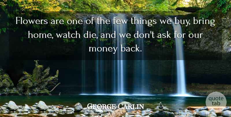 George Carlin Quote About Flower, Home, Watches: Flowers Are One Of The...