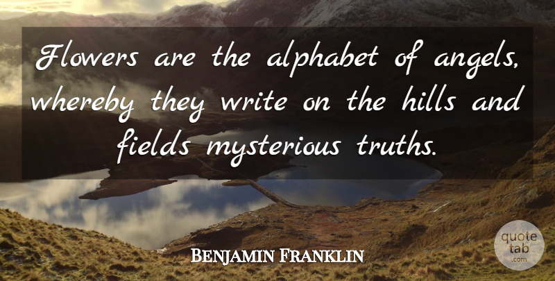 Benjamin Franklin Quote About Flower, Angel, Writing: Flowers Are The Alphabet Of...