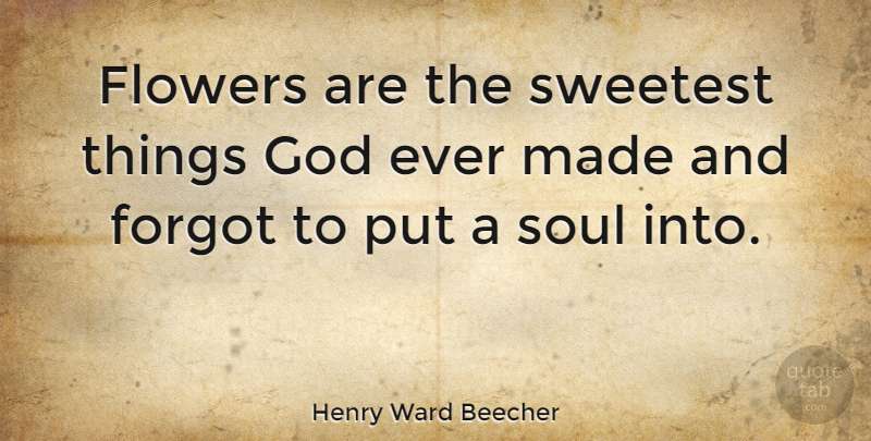 Henry Ward Beecher Quote About Nature, Flower, Garden: Flowers Are The Sweetest Things...