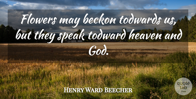 Henry Ward Beecher Quote About Flower, Heaven, May: Flowers May Beckon Todwards Us...