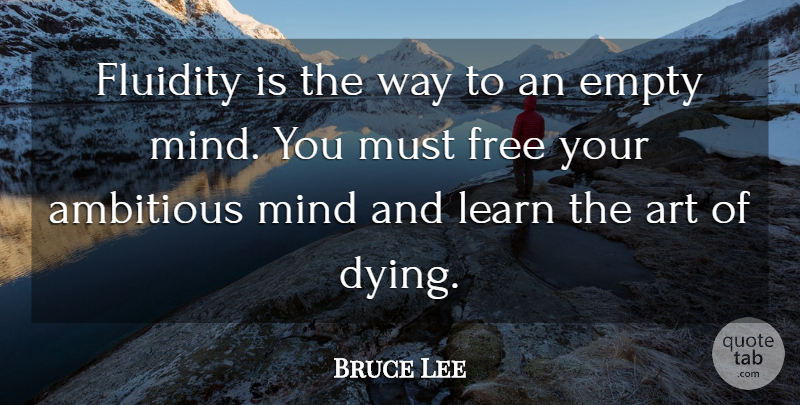 Bruce Lee Quote About Art, Empty Mind, Ambitious: Fluidity Is The Way To...