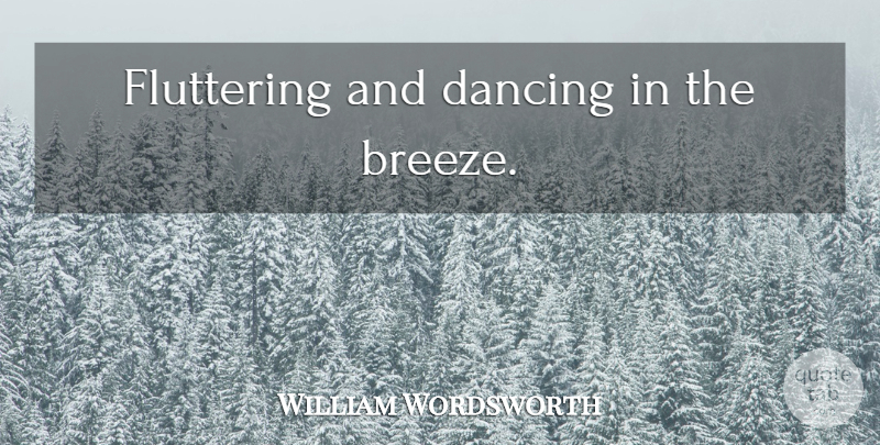 William Wordsworth Quote About Flower, Dancing, Fluttering: Fluttering And Dancing In The...