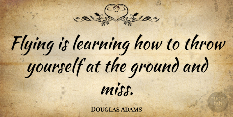 Douglas Adams Quote About Funny, Witty, Fear: Flying Is Learning How To...