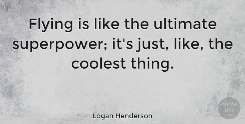Logan Henderson Quote About Flying, Ultimate, Superpower: Flying Is Like The Ultimate...
