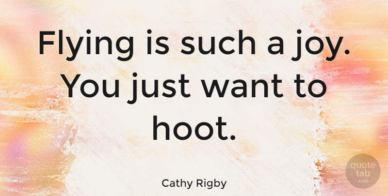 Cathy Rigby Quote About Joy, Flying, Want: Flying Is Such A Joy...