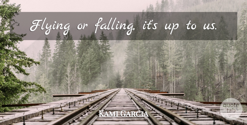 Kami Garcia Quote About Fall, Flying: Flying Or Falling Its Up...