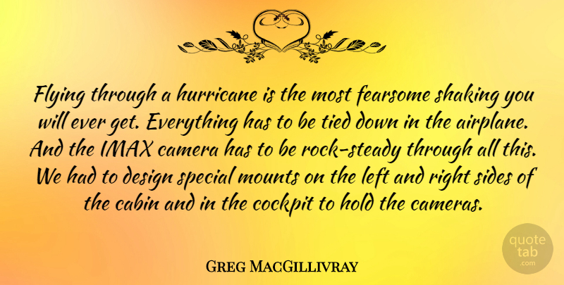 Greg MacGillivray Quote About Cabin, Cockpit, Design, Hold, Hurricane: Flying Through A Hurricane Is...