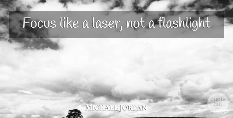 Michael Jordan Quote About Focus, Lasers, Flashlights: Focus Like A Laser Not...