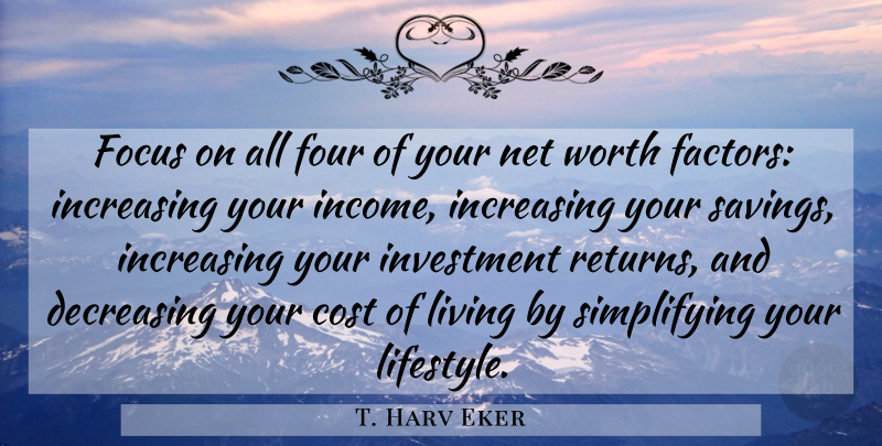 T. Harv Eker Quote About Cost Of Living, Focus, Income: Focus On All Four Of...