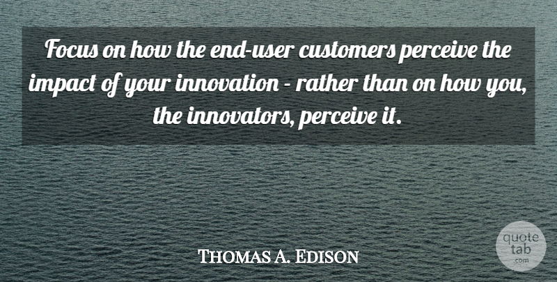 Thomas A. Edison Quote About Impact, Focus, Innovation: Focus On How The End...