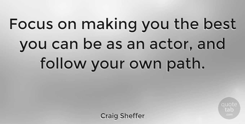 Craig Sheffer Quote About Focus, Path, Actors: Focus On Making You The...