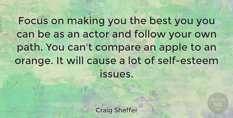 Craig Sheffer Quote About Apple, Best, Cause, Compare, Follow: Focus On Making You The...