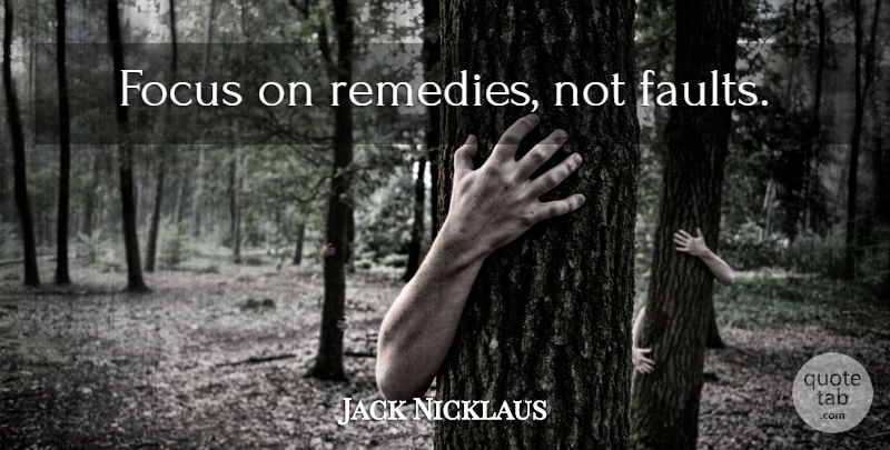 Jack Nicklaus Quote About Inspirational, Life, Golf: Focus On Remedies Not Faults...