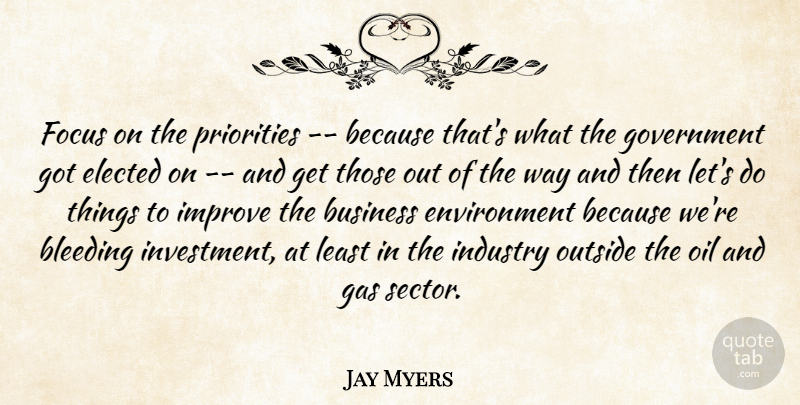 Jay Myers Quote About Bleeding, Business, Elected, Environment, Focus: Focus On The Priorities Because...
