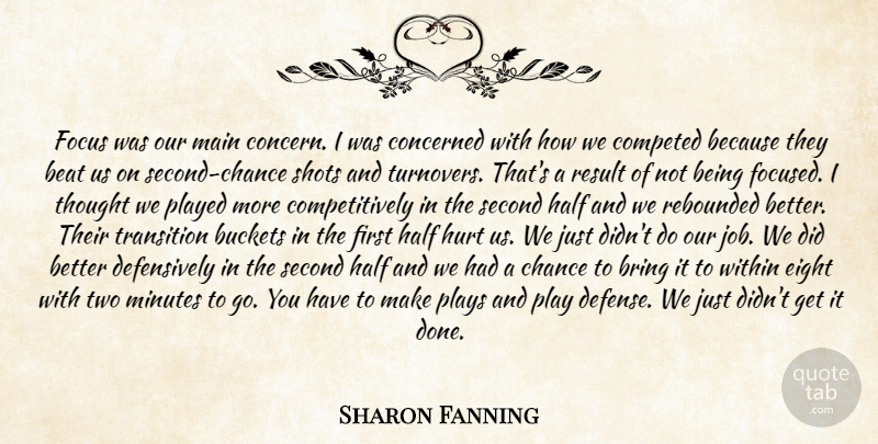 Sharon Fanning Quote About Beat, Bring, Chance, Concerned, Eight: Focus Was Our Main Concern...
