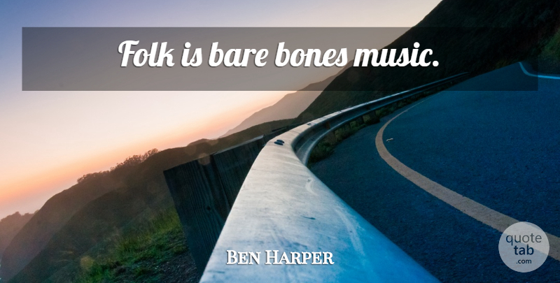 Ben Harper Quote About Bones, Folks: Folk Is Bare Bones Music...