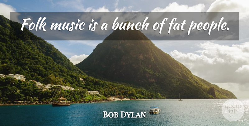 Bob Dylan Quote About Music, People, Fats: Folk Music Is A Bunch...