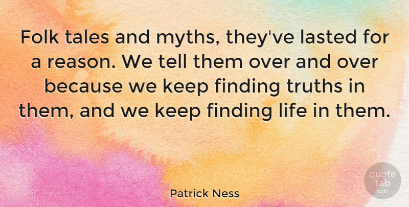 Patrick Ness Quote About Finding, Lasted, Life, Tales, Truths: Folk Tales And Myths Theyve...
