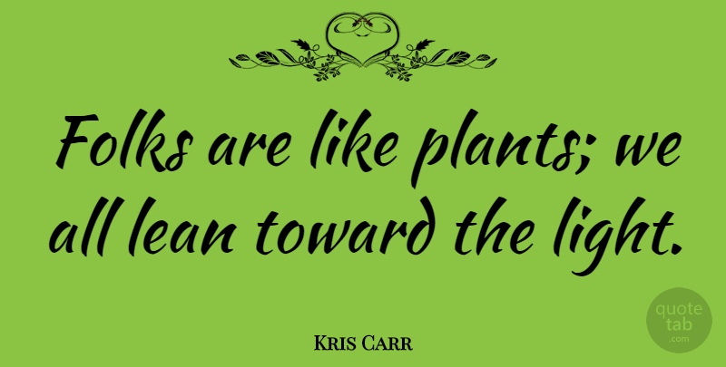 Kris Carr Quote About Lean, Toward: Folks Are Like Plants We...