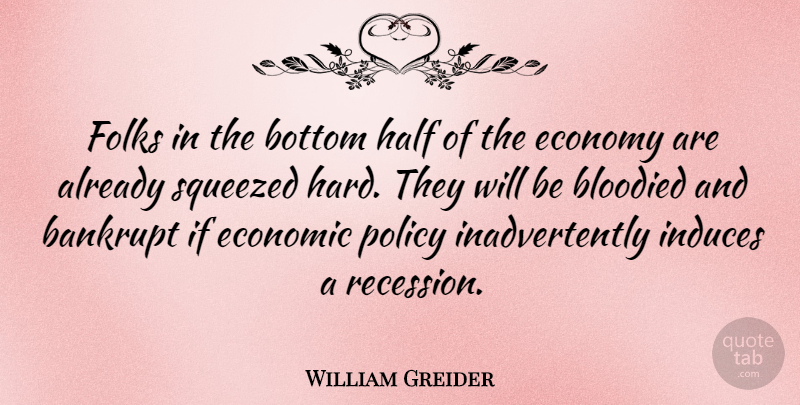 William Greider Quote About Half, Economic, Economy: Folks In The Bottom Half...