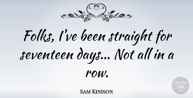 Sam Kinison Quote About Folks, Seventeen: Folks Ive Been Straight For...