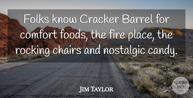 Jim Taylor Quote About Barrel, Chairs, Comfort, Cracker, Fire: Folks Know Cracker Barrel For...