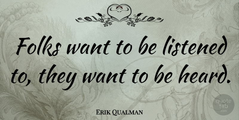 Erik Qualman Quote About Want, Heard, Folks: Folks Want To Be Listened...