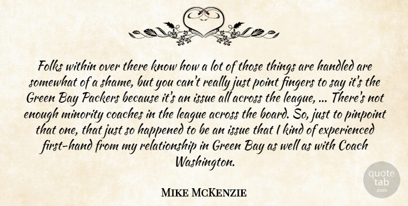 Mike McKenzie Quote About Across, Bay, Coaches, Fingers, Folks: Folks Within Over There Know...