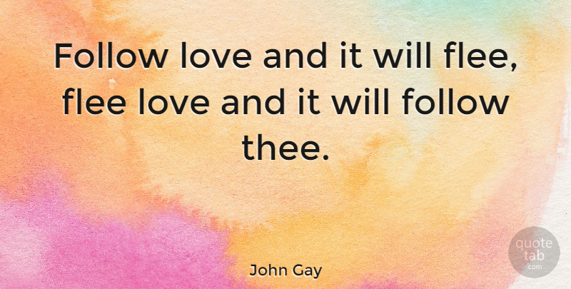 John Gay Quote About Love, Confused, Fleeing: Follow Love And It Will...