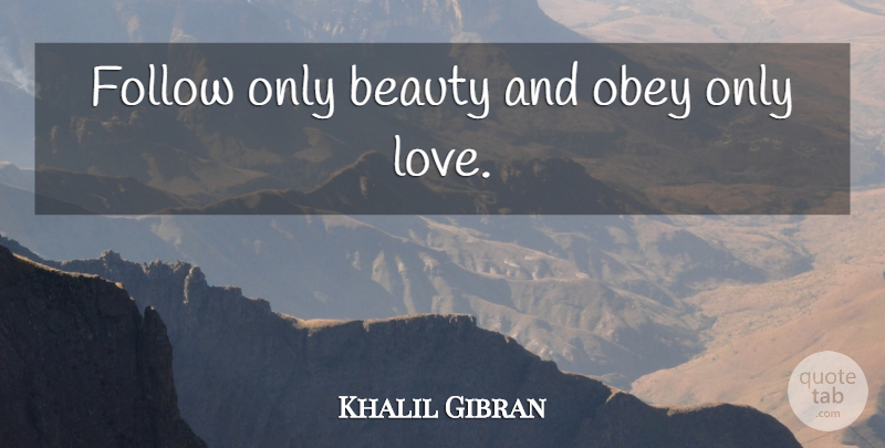 Khalil Gibran Quote About Yesterday, Necks, Bent: Follow Only Beauty And Obey...
