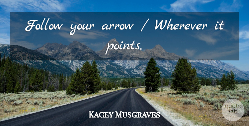 Kacey Musgraves Quote About Arrows: Follow Your Arrow Wherever It...