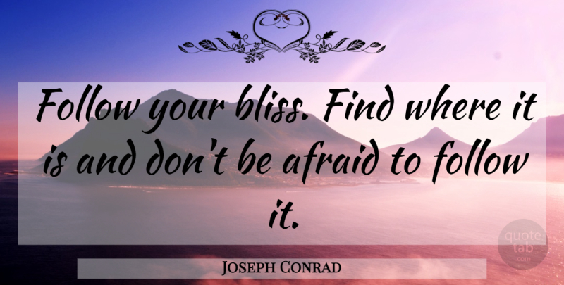 Joseph Conrad Quote About Goal, Bliss, Follow Your Bliss: Follow Your Bliss Find Where...