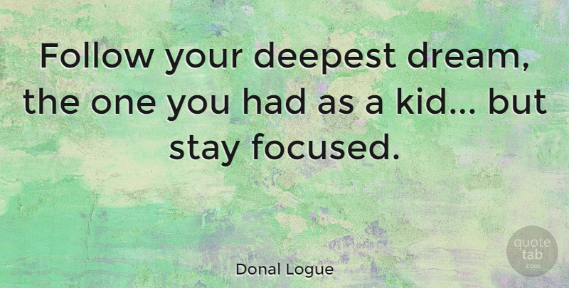 Donal Logue Quote About Follow, Stay: Follow Your Deepest Dream The...