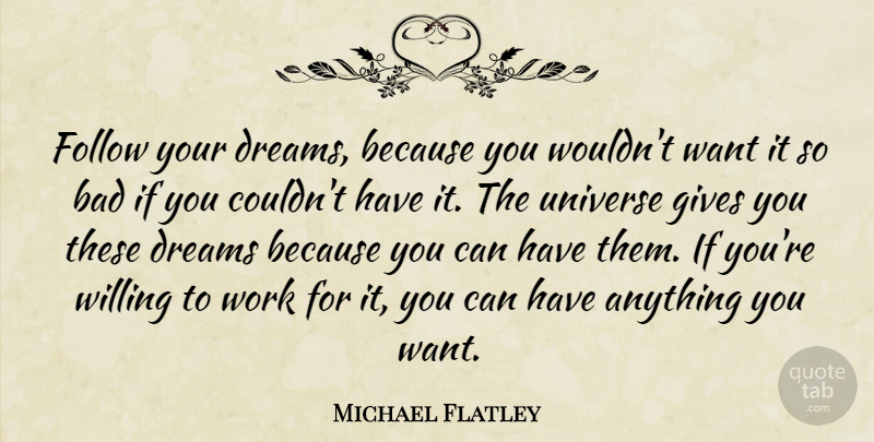Michael Flatley Quote About Dream, Giving, Want: Follow Your Dreams Because You...