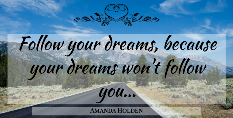 Amanda Holden Quote About Dream, Follow Your Dreams, Your Dreams: Follow Your Dreams Because Your...