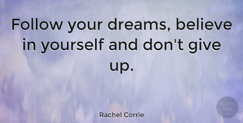 Rachel Corrie Quote About Dream, Giving Up, Believe: Follow Your Dreams Believe In...