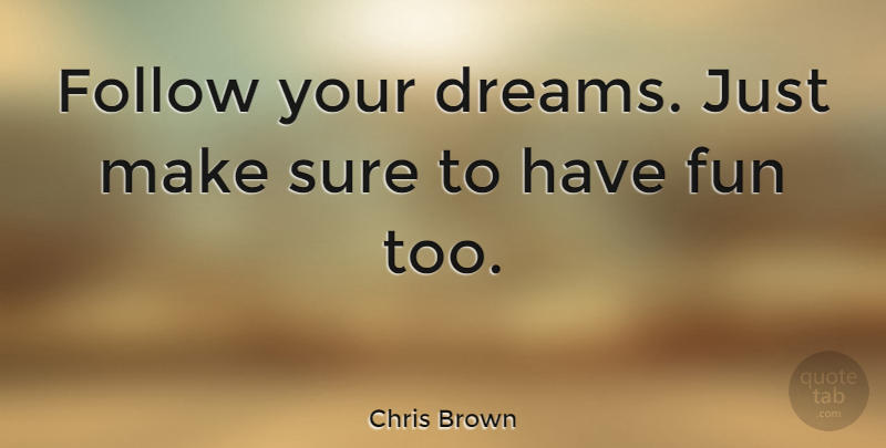 Chris Brown Quote About Dream, Fun, Inspirational Celebrity: Follow Your Dreams Just Make...