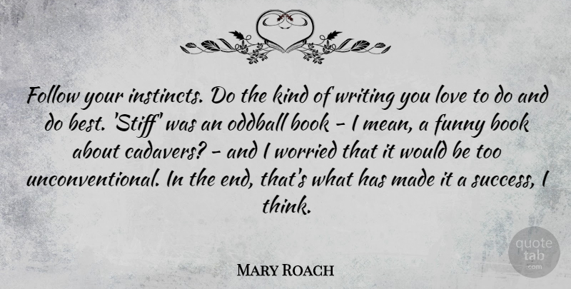 Mary Roach Quote About Book, Follow, Funny, Love, Oddball: Follow Your Instincts Do The...