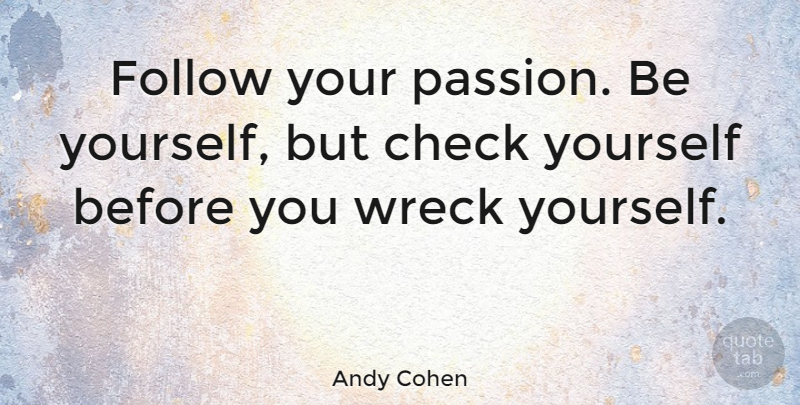 Andy Cohen Quote About Being Yourself, Passion, Wrecks: Follow Your Passion Be Yourself...