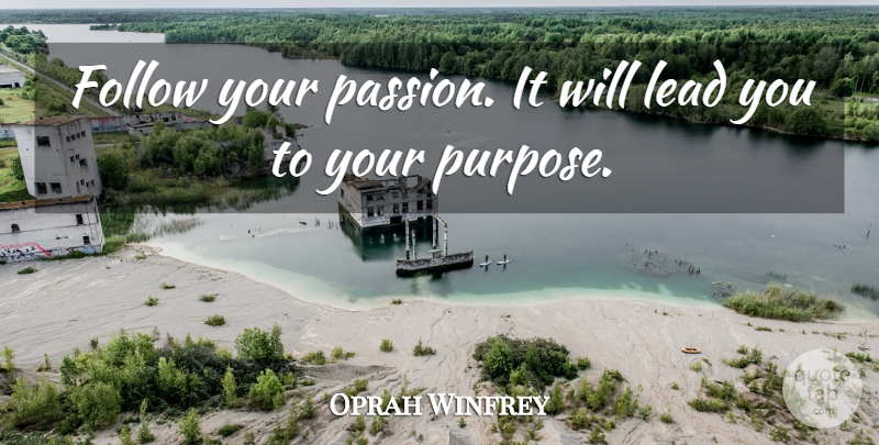 Oprah Winfrey Quote About Passion, Purpose, Follow Your Passion: Follow Your Passion It Will...