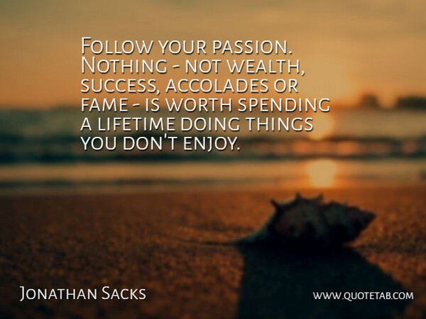 Jonathan Sacks Quote About Passion, Wealth, Lifetime: Follow Your Passion Nothing Not...