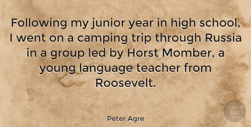 Peter Agre Quote About Teacher, School, Years: Following My Junior Year In...