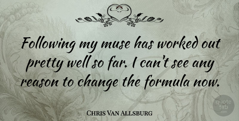 Chris Van Allsburg Quote About Change, Muse, Reason: Following My Muse Has Worked...