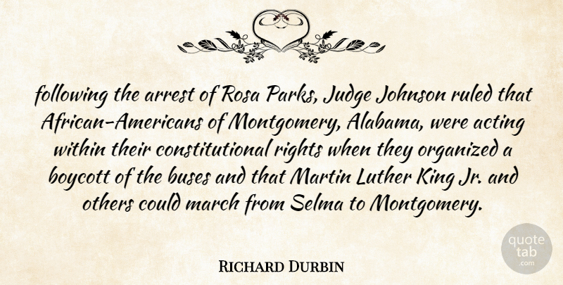 Richard Durbin Quote About Acting, Arrest, Boycott, Buses, Following: Following The Arrest Of Rosa...