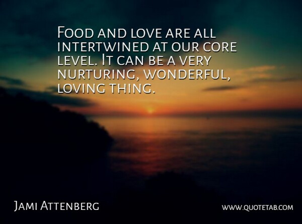 Jami Attenberg Quote About Core, Food, Love, Loving: Food And Love Are All...